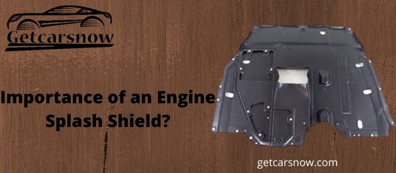 What is the Importance of an Engine Splash Shield? | Getcarsnow